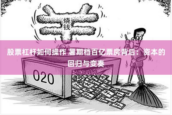 股票杠杆如何操作 暑期档百亿票房背后：资本的回归与变奏