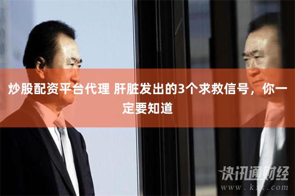 炒股配资平台代理 肝脏发出的3个求救信号，你一定要知道