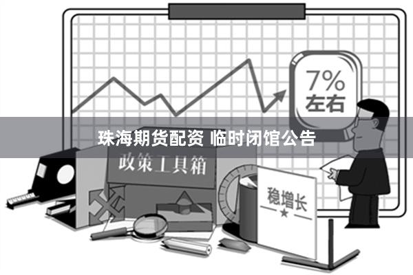 珠海期货配资 临时闭馆公告