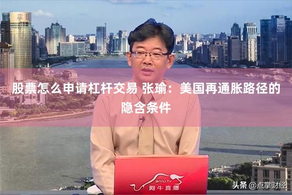 股票怎么申请杠杆交易 张瑜：美国再通胀路径的隐含条件