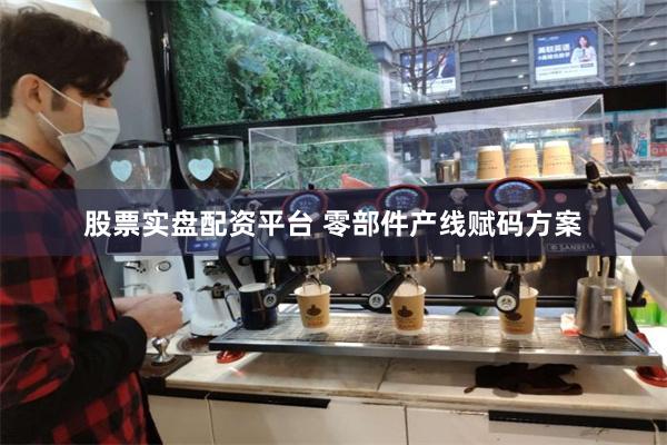 股票实盘配资平台 零部件产线赋码方案