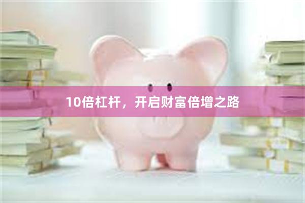 10倍杠杆，开启财富倍增之路