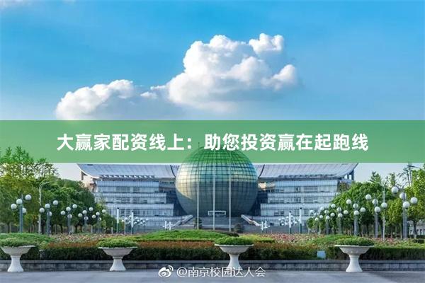 大赢家配资线上：助您投资赢在起跑线