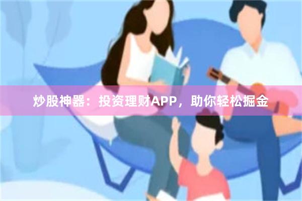 炒股神器：投资理财APP，助你轻松掘金