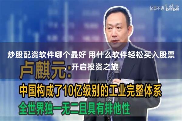 炒股配资软件哪个最好 用什么软件轻松买入股票，开启投资之旅