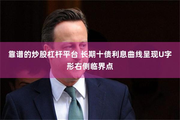 靠谱的炒股杠杆平台 长期十债利息曲线呈现U字形右侧临界点