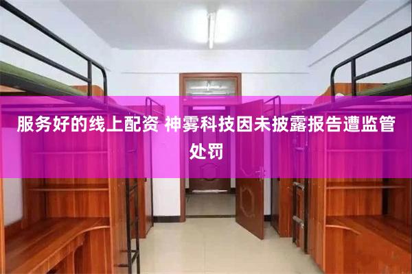 服务好的线上配资 神雾科技因未披露报告遭监管处罚
