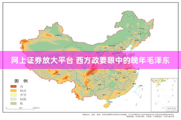 网上证劵放大平台 西方政要眼中的晚年毛泽东