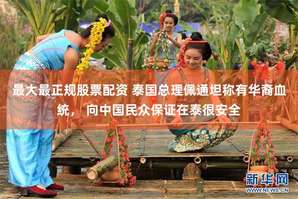最大最正规股票配资 泰国总理佩通坦称有华裔血统， 向中国民众保证在泰很安全
