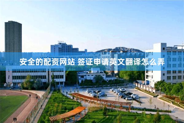 安全的配资网站 签证申请英文翻译怎么弄