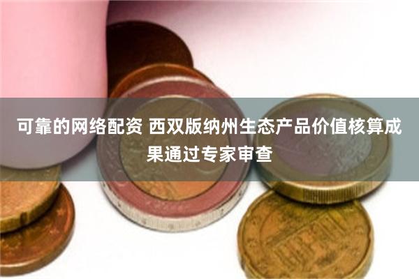 可靠的网络配资 西双版纳州生态产品价值核算成果通过专家审查