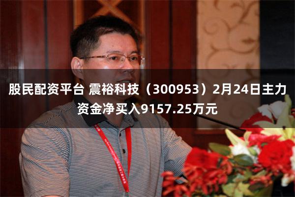 股民配资平台 震裕科技（300953）2月24日主力资金净买入9157.25万元