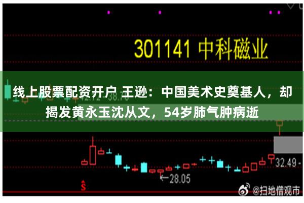 线上股票配资开户 王逊：中国美术史奠基人，却揭发黄永玉沈从文，54岁肺气肿病逝