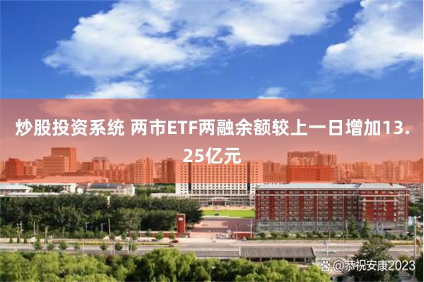 炒股投资系统 两市ETF两融余额较上一日增加13.25亿元