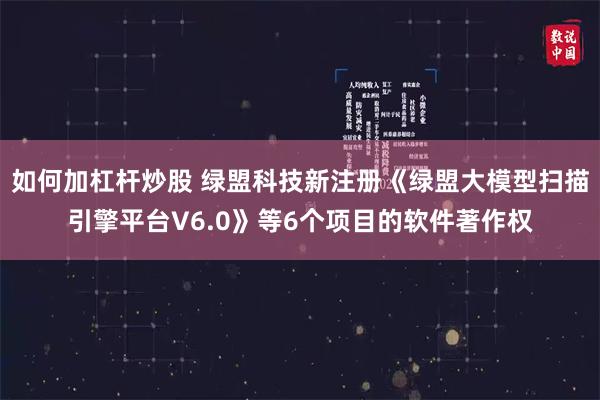 如何加杠杆炒股 绿盟科技新注册《绿盟大模型扫描引擎平台V6.0》等6个项目的软件著作权
