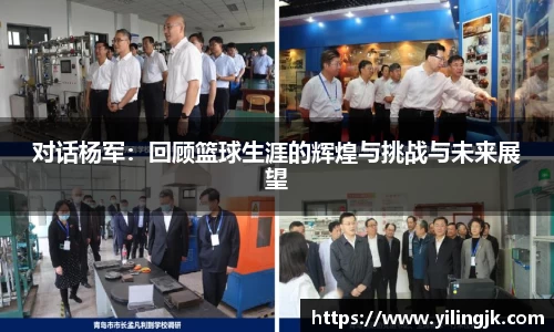 对话杨军：回顾篮球生涯的辉煌与挑战与未来展望