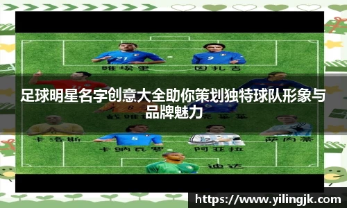 足球明星名字创意大全助你策划独特球队形象与品牌魅力